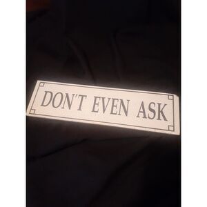 "Don't Even Ask" wooden sign